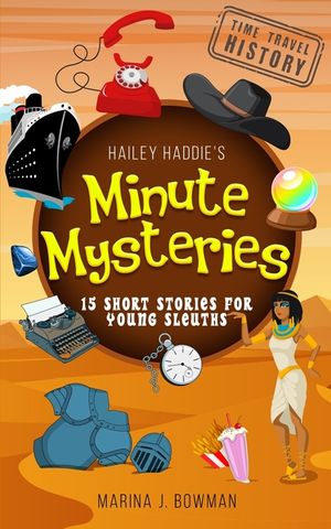 Hailey Haddie's Minute Mysteries Time Travel History: 15 Short Stories For Young Sleuths image number 0