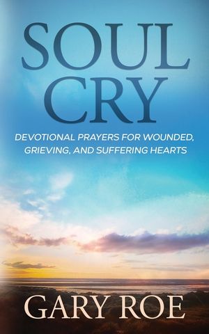 Soul Cry: Devotional Prayers for Wounded, Grieving, and Suffering Hearts image number 0