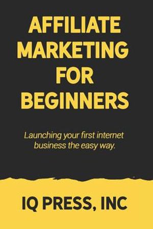 Affiliate Marketing for Beginners: Launching your first internet business the easy way image number 0