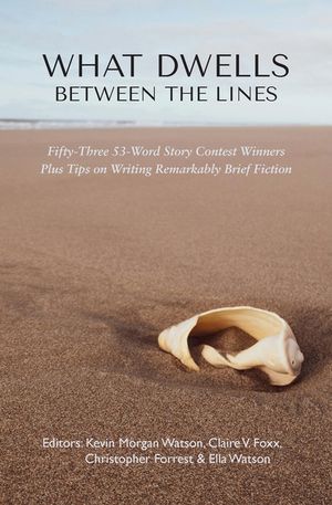 What Dwells between the Lines: Fifty-Three 53-Word Story Contest Winners Plus Tips on Writing Remarkably Brief Fiction image number 0