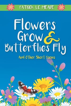 Flowers Grow and Butterflies Fly and Other Short Poems image number 0