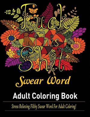 Swear Words Adult coloring book: Stress Relieving Filthy Swear Words for Adult Coloring! image number 0