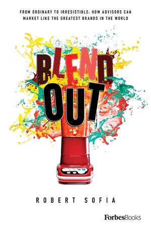 Blend Out: From Ordinary to Irresistible: How Advisors Can Market Like the Greatest Brands in the World image number 0