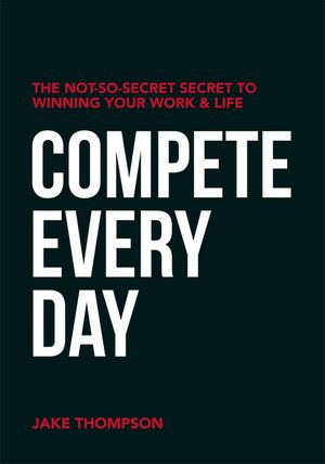 Compete Every Day: The Not-So-Secret Secret to Winning Your Work and Life image number 0