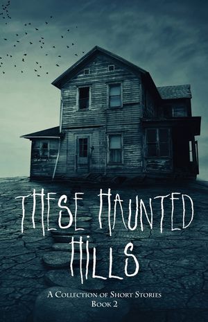These Haunted Hills: A Collection of Short Stories Book 2 image number 0