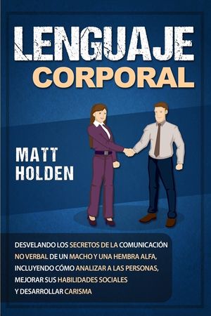 Lenguaje corporal: Desvelando los secretos de la comunicaci&oacute;n no verbal de un macho y una hembra alfa, incluyendo c&oacute;mo analizar a las per image number 0