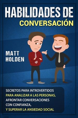 Habilidades de Conversaci&oacute;n: Secretos para Introvertidos para Analizar a las Personas, Afrontar Conversaciones con Confianza, y Superar la Ansiedad image number 0