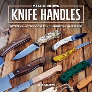 Make Your Own Knife Handles: Patterns and Techniques for Customizing Your Blade image number 0