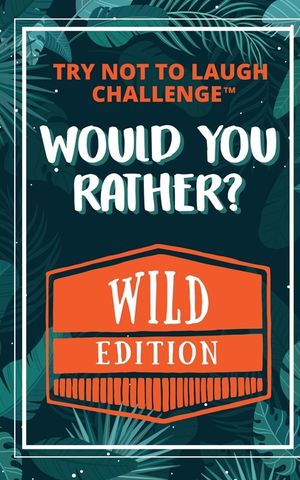 The Try Not to Laugh Challenge - Would Your Rather? - WILD Edition: Funny, Silly, Wacky, Wild, and Completely Outrageous Scenarios for Boys, Girls, Ki image number 0