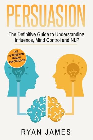 Persuasion: The Definitive Guide to Understanding Influence, Mindcontrol and NLP (Persuasion Series) (Volume 1) image number 0