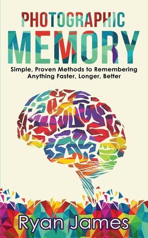 Photographic Memory: Simple, Proven Methods to Remembering Anything Faster, Longer, Better (Accelerated Learning Series) (Volume 1) image number 0