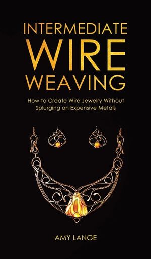 Intermediate Wire Weaving: How to Make Wire Jewelry Without Splurging on Expensive Metals image number 0