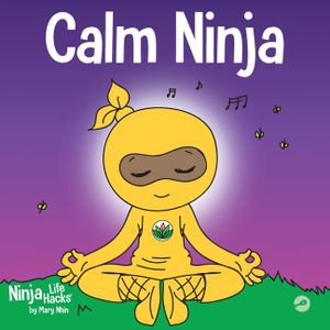 Calm Ninja: A Children's Book About Calming Your Anxiety Featuring the Calm Ninja Yoga Flow image number 0