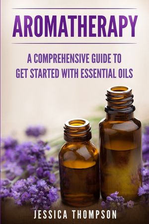Aromatherapy: A Comprehensive Guide To Get Started With Essential Oils image number 0