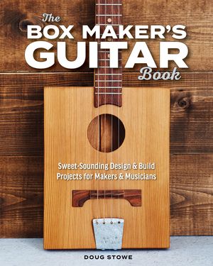 The Box Maker's Guitar Book: Sweet-Sounding Design & Build Projects for Makers & Musicians image number 0