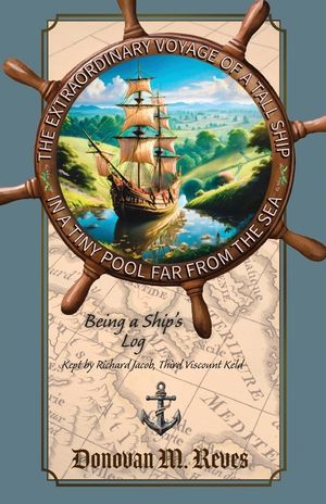 The Extraordinary Voyage of a Tall Ship in a Tiny Pool Far from the Sea: Being a ship's log kept by Richard Jacob, Third Viscount Keld image number 0