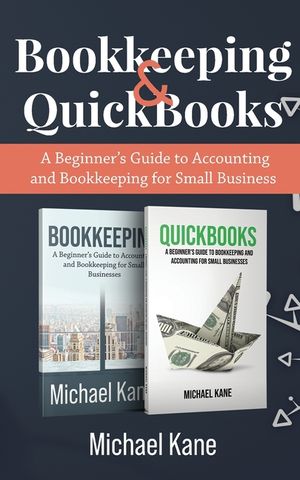Bookkeeping and QuickBooks: A Beginner's Guide to Accounting and Bookkeeping for Small Business image number 0
