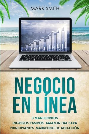 Negocio En L&iacute;nea: 3 Manuscritos - Ingresos Pasivos, Amazon FBA Para Principiantes, Marketing De Afiliaci&oacute;n (Online Business Spanish Vers image number 0