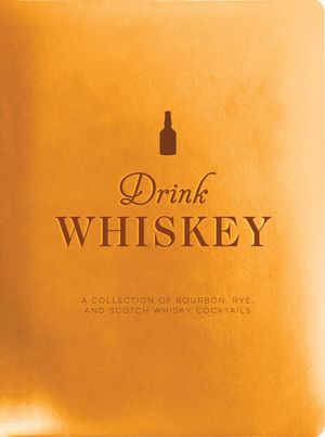 Drink Whiskey: A Collection of Bourbon, Rye, and Scotch Whisky Cocktails image number 0