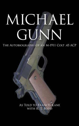 Michael Gunn: The Autobiography of an M-1911 Colt .45 ACP image number 0