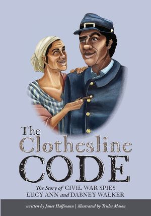 The Clothesline Code: The Story of Civil War Spies Lucy Ann and Dabney Walker image number 0
