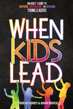 When Kids Lead: An Adult's Guide to Inspiring, Empowering, and Growing Young Leaders image number 0