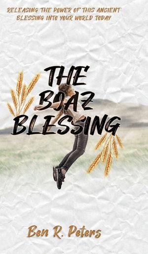 The Boaz Blessing: Releasing the Power of this Ancient Blessing into Your World Today image number 0