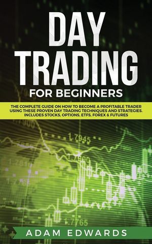 Day Trading for Beginners: The Complete Guide on How to Become a Profitable Trader Using These Proven Day Trading Techniques and Strategies. Incl image number 0