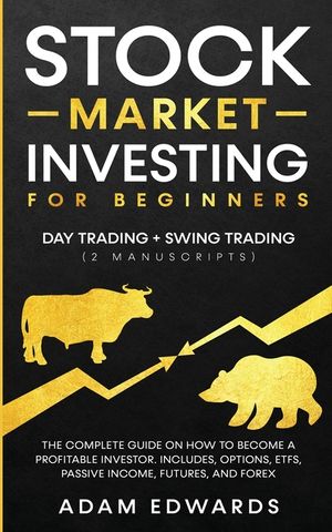 Stock Market Investing for Beginners: Day Trading + Swing Trading (2 Manuscripts): The Complete Guide on How to Become a Profitable Investor. Includes image number 0