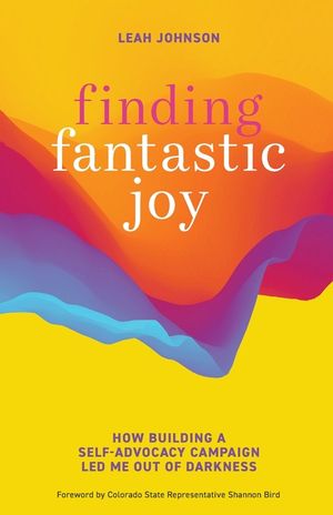 Finding Fantastic Joy: How Building a Self-Advocacy Campaign Led Me Out of Darkness image number 0