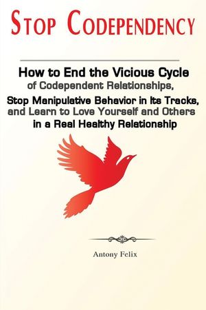 Stop Codependency: How to End the Vicious Cycle of Codependent Relationships, Stop Manipulative Behavior in Its Tracks, and Learn to Love image number 0