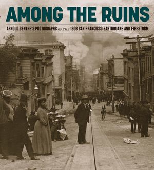 Among the Ruins: Arnold Genthe's Photographs of the 1906 San Francisco Earthquake and Firestorm image number 0