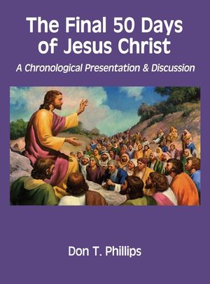 The Final 50 Days of Jesus Christ: A Chronological Presentation and Discussion image number 0