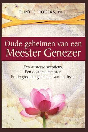 Oude geheimen van een Meester-Genezer: Een Westerse Scepticus, een Oosterse meester en de Grootste image number 0