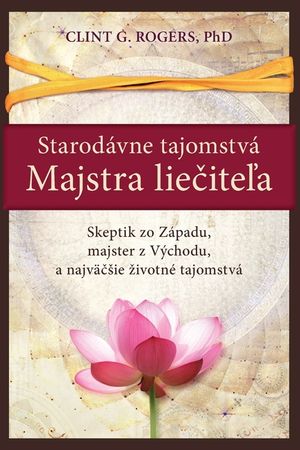 Starod&aacute;vne Tajomstv&aacute; Majstra Liečiteľa: Skeptik zo Z&aacute;padu, majster z V&yacute;chodu, a najv&auml;čsie zivotn&eacute; tajomstv&aacute; image number 0