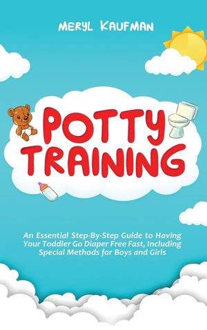 Potty Training: An Essential Step-By-Step Guide to Having Your Toddler Go Diaper Free Fast, Including Special Methods for Boys and Gir image number 0