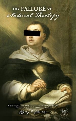 The Failure of Natural Theology: A Critical Appraisal of the Philosophical Theology of Thomas Aquinas image number 0