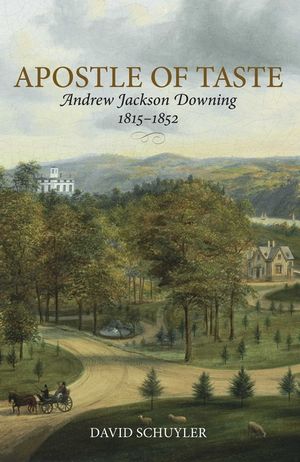 Apostle of Taste: Andrew Jackson Downing, 1815-1852 image number 0