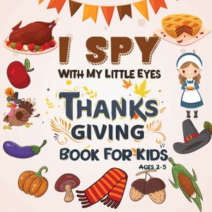 I Spy Thanksgiving Book for Kids Ages 2-5: A Fun Learning Activity, Picture and Guessing Game For Kids Ages 2-5, Toddler Preschool & Kindergarteners T image number 0
