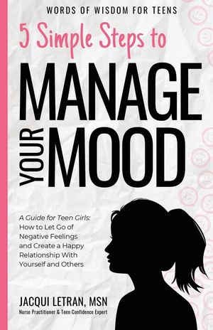 5 Simple Steps to Manage Your Mood: A Guide for Teen Girls: How to Let Go of Negative Feelings and Create a Happy Relationship with Yourself and Other image number 0