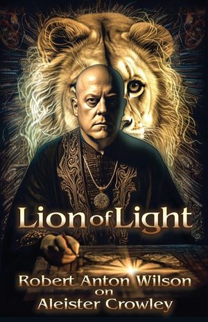 Lion of Light: Robert Anton Wilson on Aleister Crowley image number 0
