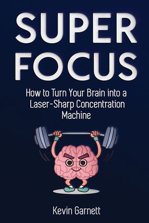 Super Focus: How to Turn Your Brain into a Laser-Sharp Concentration Machine image number 0