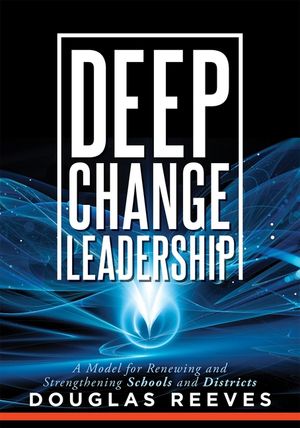 Deep Change Leadership: A Model for Renewing and Strengthening Schools and Districts (a Resource for Effective School Leadership and Change Ef image number 0