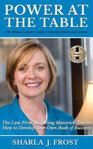 Power at the Table: Guide to Gaining Clients and Control - The Law Firm Marketing Maverick Teaches How to Develop Your Own Book of Busines image number 0