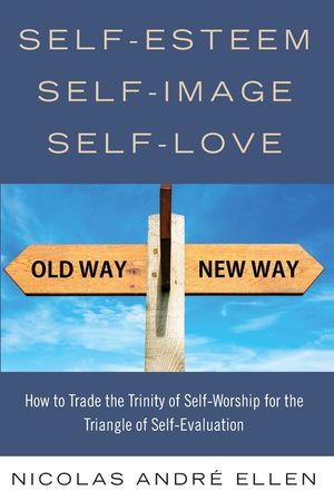 Self-Esteem, Self-Image, Self-Love: How to Trade the Trinity of Self-Worship for the Triangle of Self-Evaluation image number 0