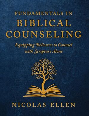 The Fundamentals of Biblical Counseling: Equipping Believers to Counsel with Scripture Alone image number 0