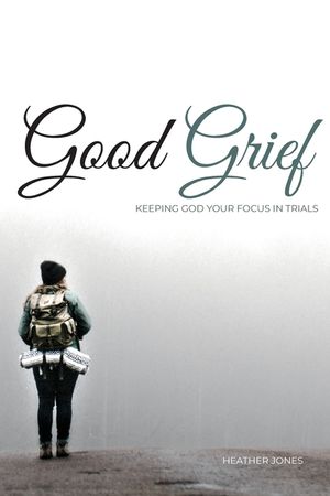 Good Grief: Keeping God Your Focus In Trials image number 0