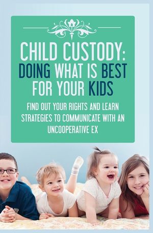 Child Custody: Find Out Your Rights and Learn Strategies To Communicate With An Uncooperative Ex image number 0