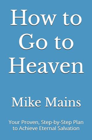 How to Go to Heaven: Your Proven, Step-by-Step Plan to Achieve Eternal Salvation: A Must-Read Book for Catholics image number 0