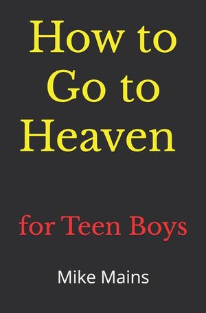 How to Go to Heaven for Teen Boys: Your Proven, Step-by-Step Plan to Achieve Eternal Salvation; A Must-Read Book for Christians image number 0